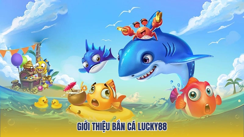 Giới thiệu đôi nét về game bắn cá Lucky88
