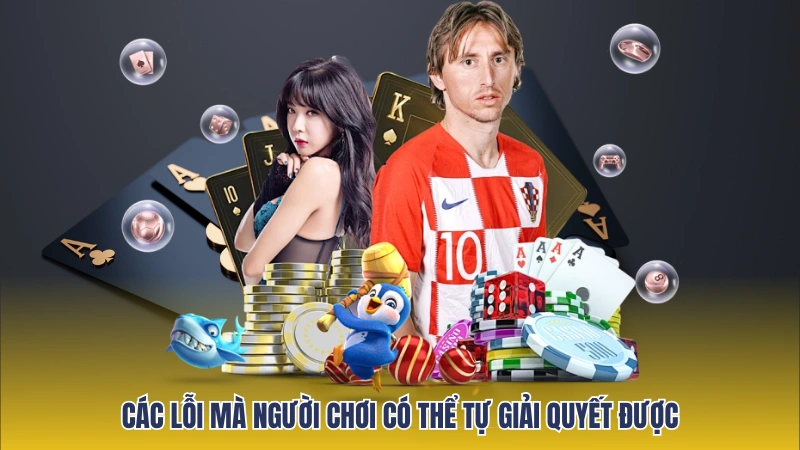 Có một số lỗi mà người chơi có thể tự giải quyết được