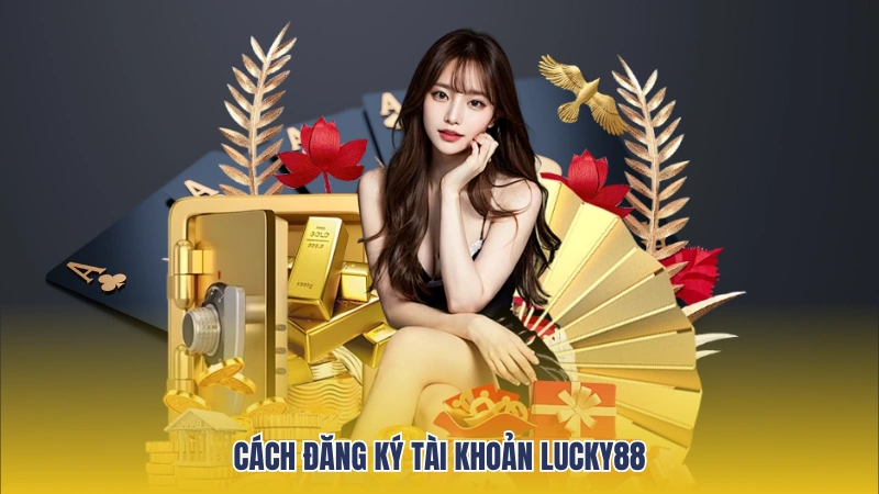 Cách đăng ký tài khoản Lucky88 nhanh chóng
