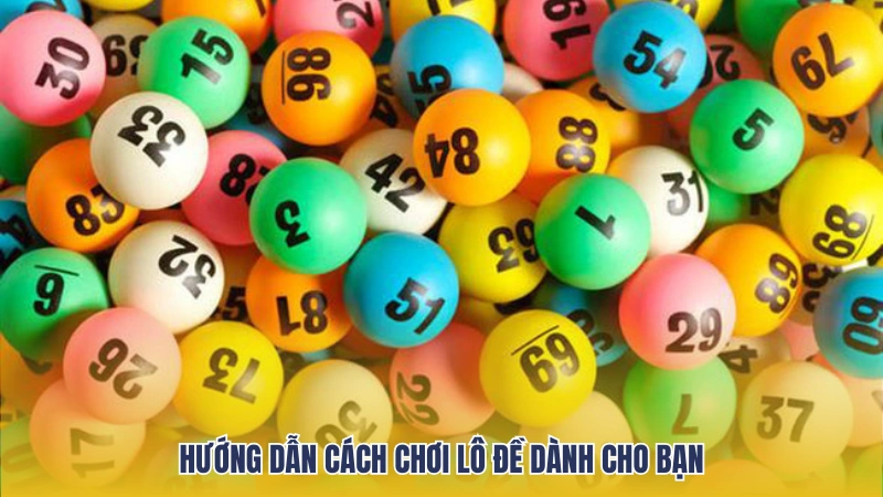 Hướng dẫn cách chơi lô đề siêu tốc dễ dàng dành cho bạn