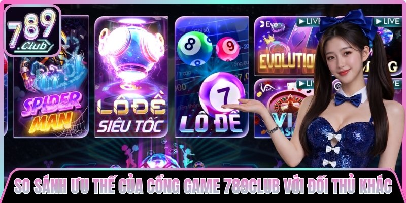 So sánh ưu thế của 789club với đối thủ khác