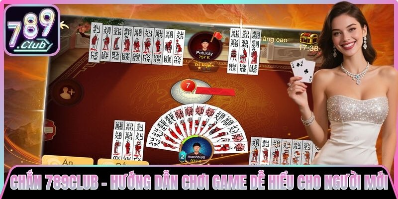 Chắn 789club - Hướng Dẫn Chơi Game Dễ Hiểu Cho Người Mới