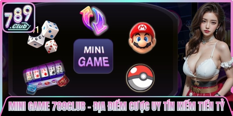 Mini Game 789club - Địa Điểm Cược Uy Tín Kiếm Tiền Tỷ