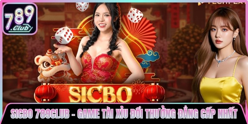 Sicbo 789club – Game Tài Xỉu Đổi Thưởng Đẳng Cấp Nhất
