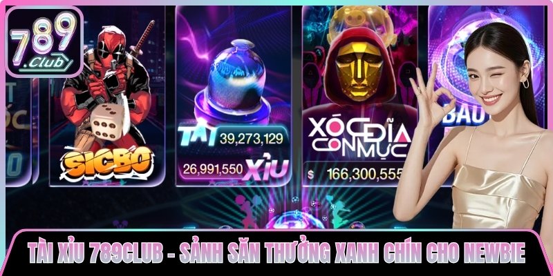 Tài Xỉu 789club - Sảnh Săn Thưởng Xanh Chín Cho Newbie